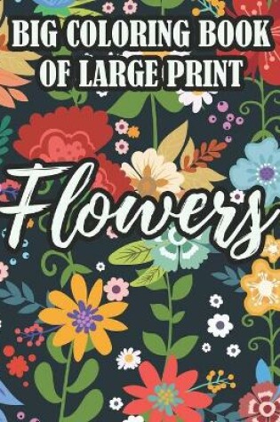 Cover of Big Coloring Book Of Large Print Flowers