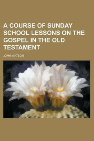 Cover of A Course of Sunday School Lessons on the Gospel in the Old Testament