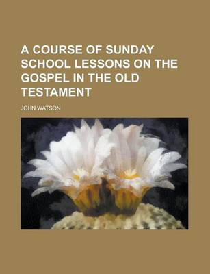 Book cover for A Course of Sunday School Lessons on the Gospel in the Old Testament