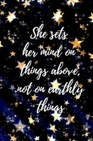 Cover of She Sets Her Mind On Things Above, Not On Earthly Things