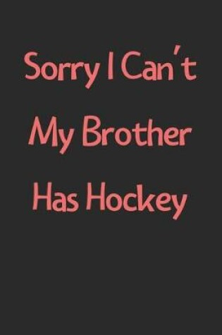 Cover of Sorry I Can't My Brother Has Hockey