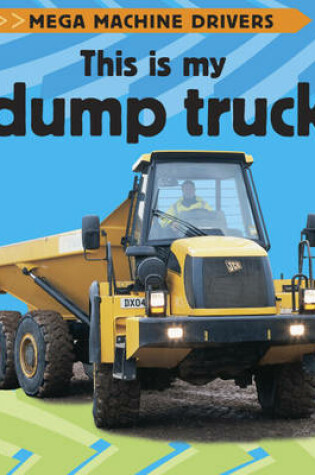 Cover of Mega Machine Drivers: This Is My Dump Truck