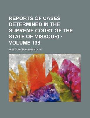 Book cover for Reports of Cases Determined in the Supreme Court of the State of Missouri (Volume 138)