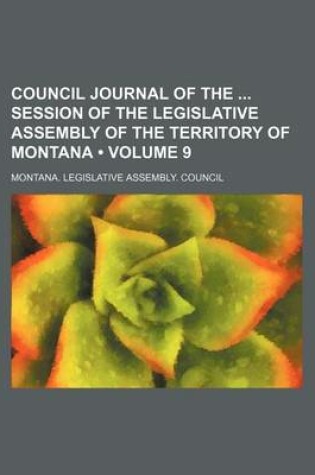 Cover of Council Journal of the Session of the Legislative Assembly of the Territory of Montana (Volume 9 )