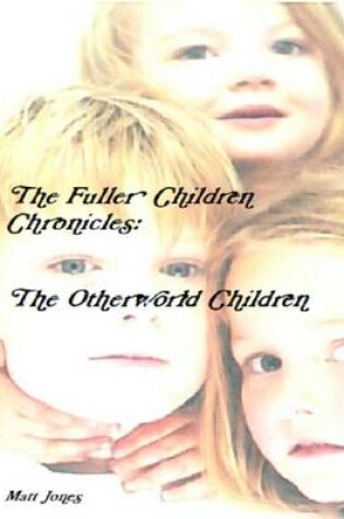 Cover of The Fuller Children Chronicles : the Otherworld Children