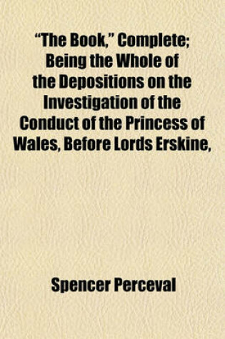 Cover of "The Book," Complete; Being the Whole of the Depositions on the Investigation of the Conduct of the Princess of Wales, Before Lords Erskine,