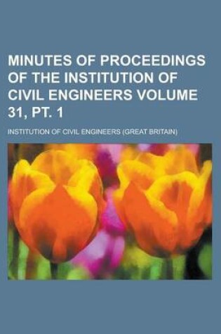 Cover of Minutes of Proceedings of the Institution of Civil Engineers Volume 31, PT. 1