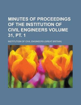 Book cover for Minutes of Proceedings of the Institution of Civil Engineers Volume 31, PT. 1