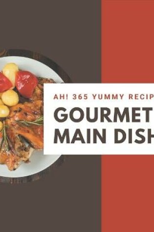 Cover of Ah! 365 Yummy Gourmet Main Dish Recipes