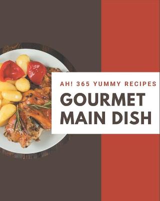 Book cover for Ah! 365 Yummy Gourmet Main Dish Recipes