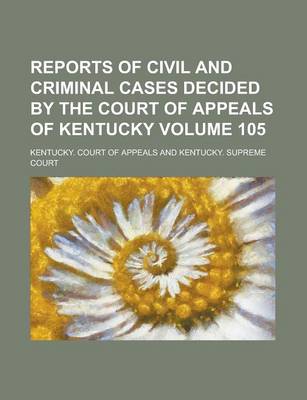 Book cover for Reports of Civil and Criminal Cases Decided by the Court of Appeals of Kentucky Volume 105