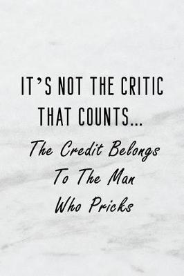 Book cover for It's Not the Critic That Counts... the Credit Belongs to the Man Who Pricks