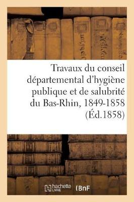 Book cover for Des Travaux Du Conseil Departemental d'Hygiene Publique Et de Salubrite Du Bas-Rhin, 1849-1858