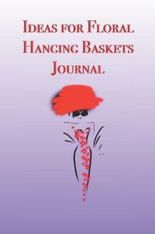 Cover of Ideas for Floral Hanging Baskets Journal