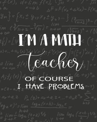 Book cover for I'M a Math Teacher of course I have Problems