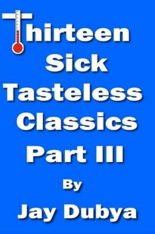 Cover of Thirteen Sick Tasteless Classics, Part III