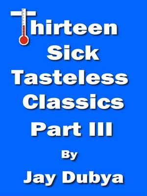 Book cover for Thirteen Sick Tasteless Classics, Part III