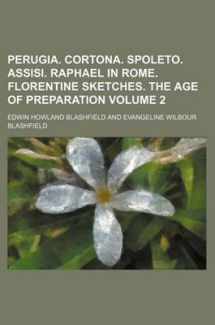 Cover of Perugia. Cortona. Spoleto. Assisi. Raphael in Rome. Florentine Sketches. the Age of Preparation Volume 2