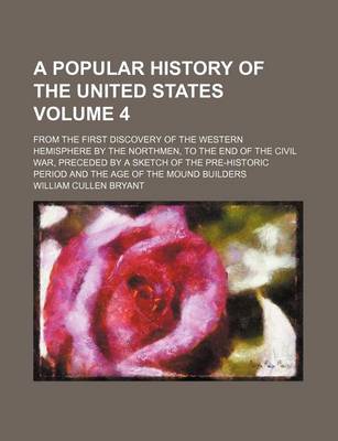 Book cover for A Popular History of the United States Volume 4; From the First Discovery of the Western Hemisphere by the Northmen, to the End of the Civil War, Preceded by a Sketch of the Pre-Historic Period and the Age of the Mound Builders