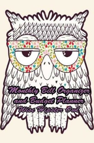 Cover of Monthly Bill Organizer and Budget Planner Wise Hipster Owl