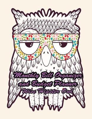 Book cover for Monthly Bill Organizer and Budget Planner Wise Hipster Owl
