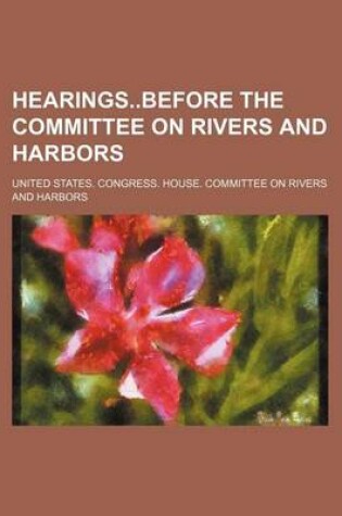 Cover of Hearingsbefore the Committee on Rivers and Harbors