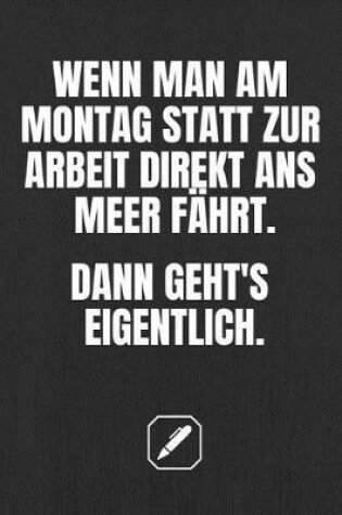 Cover of Wenn Man Am Montag Statt Zur Arbeit Direkt ANS Meer Fahrt. Dann Geht's Eigentlich.