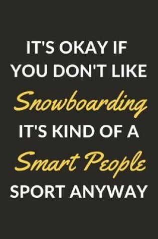 Cover of It's Okay If You Don't Like Snowboarding It's Kind Of A Smart People Sport Anyway