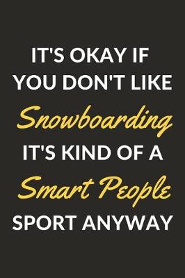 Book cover for It's Okay If You Don't Like Snowboarding It's Kind Of A Smart People Sport Anyway