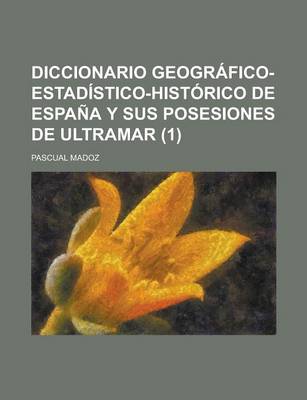 Book cover for Diccionario Geografico-Estadistico-Historico de Espana y Sus Posesiones de Ultramar (1 )