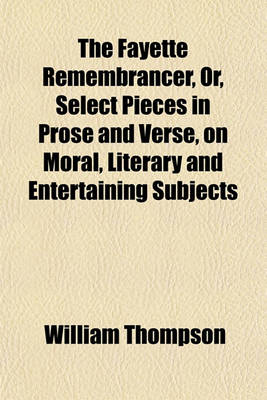 Book cover for The Fayette Remembrancer, Or, Select Pieces in Prose and Verse, on Moral, Literary and Entertaining Subjects