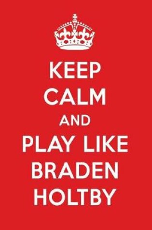 Cover of Keep Calm and Play Like Braden Holtby