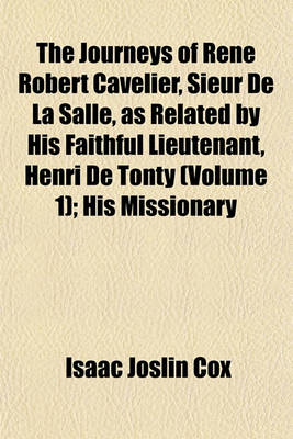 Book cover for The Journeys of Rene Robert Cavelier, Sieur de La Salle, as Related by His Faithful Lieutenant, Henri de Tonty (Volume 1); His Missionary