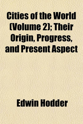 Book cover for Cities of the World (Volume 2); Their Origin, Progress, and Present Aspect