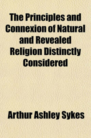 Cover of The Principles and Connexion of Natural and Revealed Religion Distinctly Considered