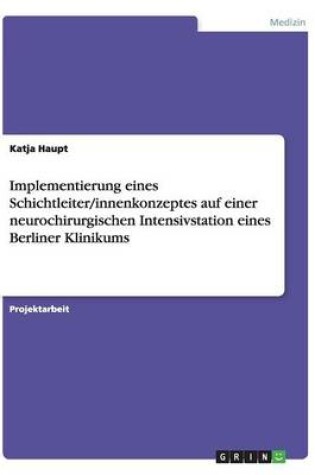 Cover of Implementierung eines Schichtleiter/innenkonzeptes auf einer neurochirurgischen Intensivstation eines Berliner Klinikums