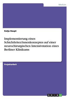 Cover of Implementierung eines Schichtleiter/innenkonzeptes auf einer neurochirurgischen Intensivstation eines Berliner Klinikums