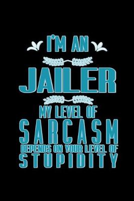 Book cover for I'm a jailer. My level of sarcasm depends on your level of stupidity