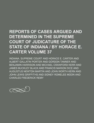 Book cover for Reports of Cases Argued and Determined in the Supreme Court of Judicature of the State of Indiana by Horace E. Carter Volume 37