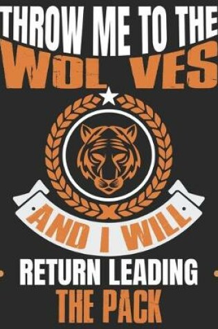 Cover of Throw Me To The Wolves And I Will Return Leading The Pack