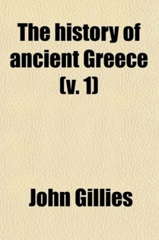 Cover of The History of Ancient Greece (Volume 1); Its Colonies and Conquests from the Earliest Accounts Till the Division of the Macedonian Empire in the East. Including the History of Literature, Philosophy, and the Fine Arts