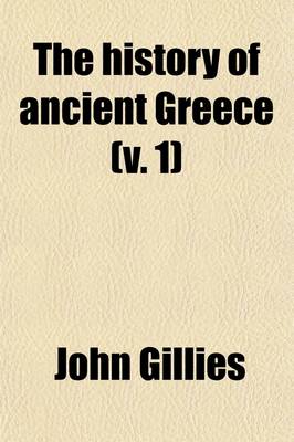 Book cover for The History of Ancient Greece (Volume 1); Its Colonies and Conquests from the Earliest Accounts Till the Division of the Macedonian Empire in the East. Including the History of Literature, Philosophy, and the Fine Arts