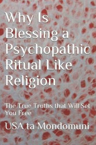 Cover of Why Is Blessing a Psychopathic Ritual Like Religion