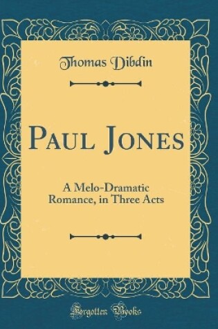 Cover of Paul Jones: A Melo-Dramatic Romance, in Three Acts (Classic Reprint)