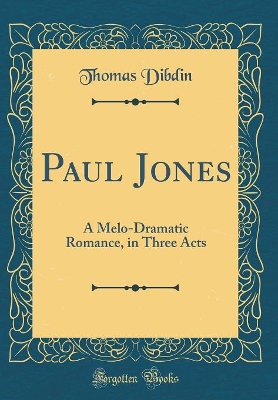 Book cover for Paul Jones: A Melo-Dramatic Romance, in Three Acts (Classic Reprint)