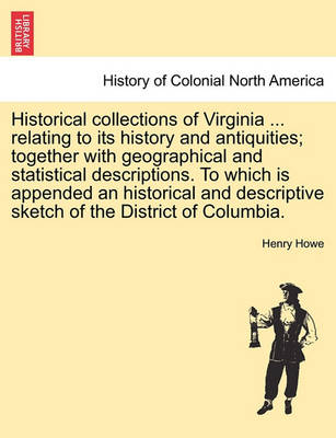 Book cover for Historical Collections of Virginia ... Relating to Its History and Antiquities; Together with Geographical and Statistical Descriptions. to Which Is Appended an Historical and Descriptive Sketch of the District of Columbia.