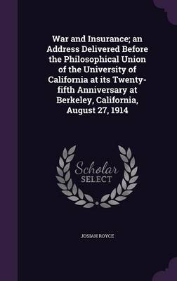 Book cover for War and Insurance; An Address Delivered Before the Philosophical Union of the University of California at Its Twenty-Fifth Anniversary at Berkeley, California, August 27, 1914