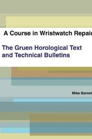 Cover of A Course in Wristwatch Repair The Gruen Horological Text and Technical Bulletins