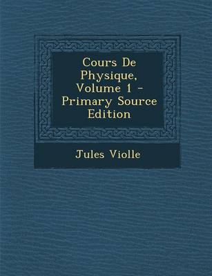 Book cover for Cours de Physique, Volume 1 - Primary Source Edition