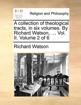 Book cover for A Collection of Theological Tracts, in Six Volumes. by Richard Watson, ... Vol. II. Volume 2 of 6